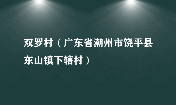 双罗村（广东省潮州市饶平县东山镇下辖村）