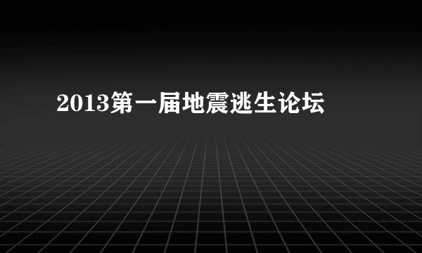 2013第一届地震逃生论坛