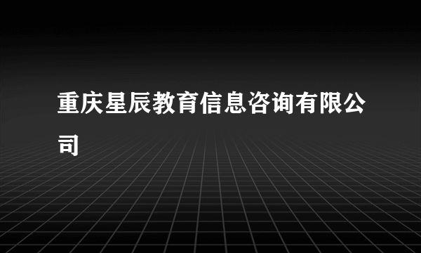 重庆星辰教育信息咨询有限公司