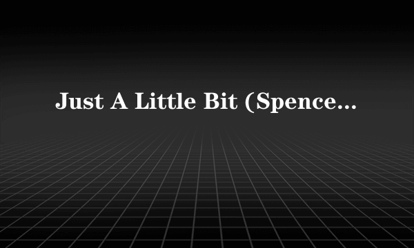 Just A Little Bit (Spencer & Hill Airplay Edit)