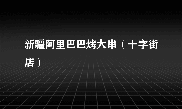 新疆阿里巴巴烤大串（十字街店）