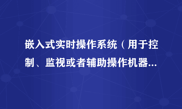 嵌入式实时操作系统（用于控制、监视或者辅助操作机器和设备的装置）