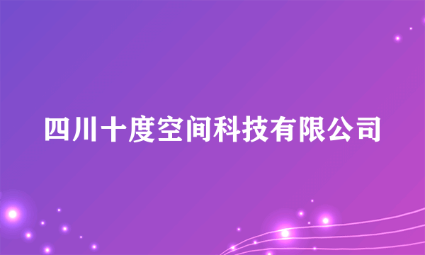 四川十度空间科技有限公司