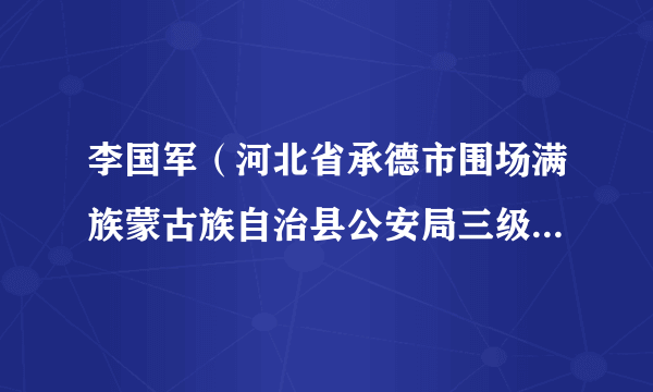 李国军（河北省承德市围场满族蒙古族自治县公安局三级高级警长）