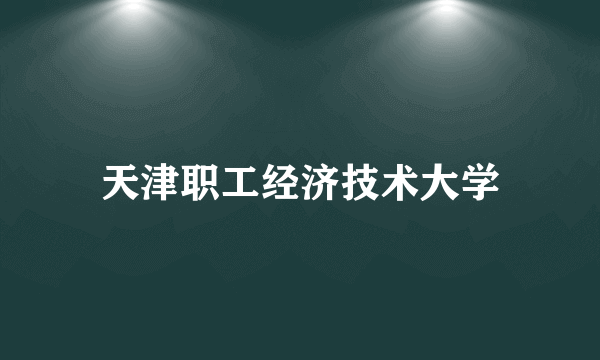 天津职工经济技术大学