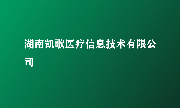 湖南凯歌医疗信息技术有限公司