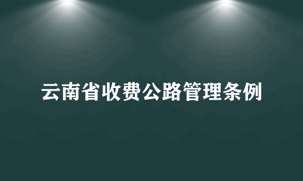 云南省收费公路管理条例