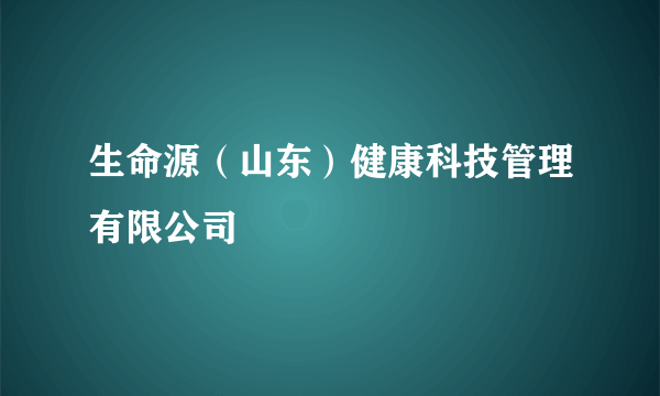 生命源（山东）健康科技管理有限公司