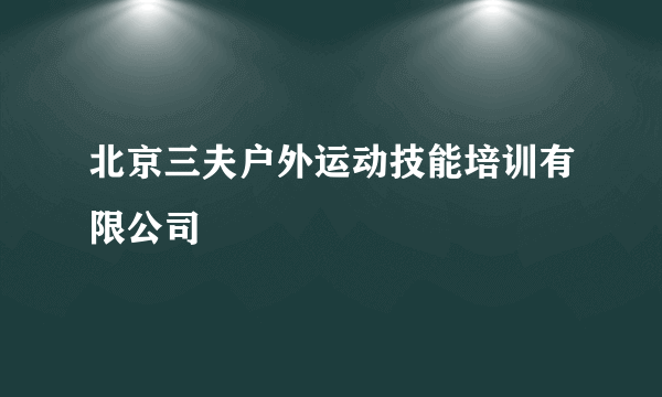 北京三夫户外运动技能培训有限公司