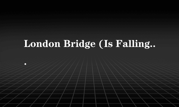 London Bridge (Is Falling Down)