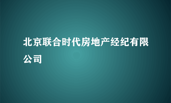 北京联合时代房地产经纪有限公司