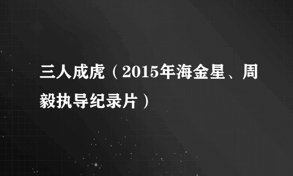 三人成虎（2015年海金星、周毅执导纪录片）