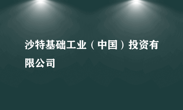 沙特基础工业（中国）投资有限公司