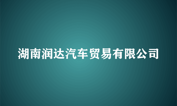 湖南润达汽车贸易有限公司