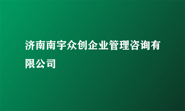 济南南宇众创企业管理咨询有限公司