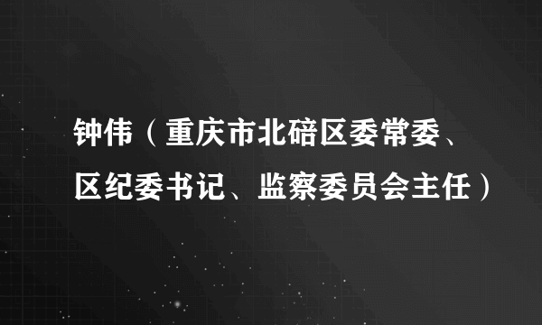 钟伟（重庆市北碚区委常委、区纪委书记、监察委员会主任）