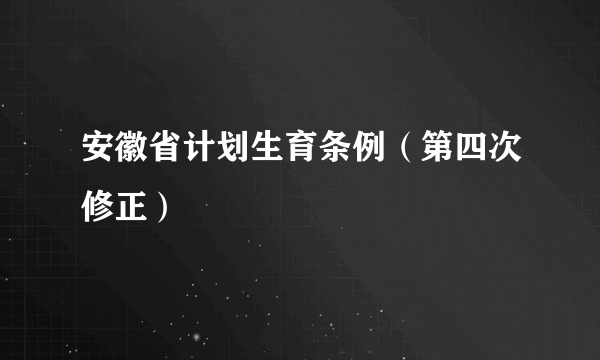 安徽省计划生育条例（第四次修正）