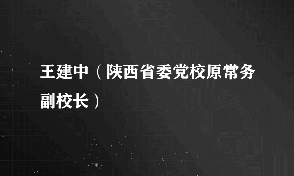 王建中（陕西省委党校原常务副校长）