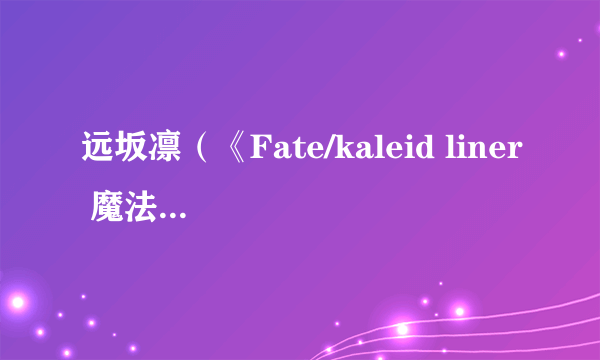 远坂凛（《Fate/kaleid liner 魔法少女☆伊莉雅：雪下的誓言》中的角色）