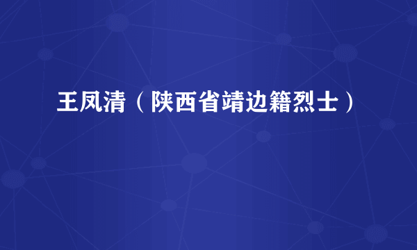 王凤清（陕西省靖边籍烈士）