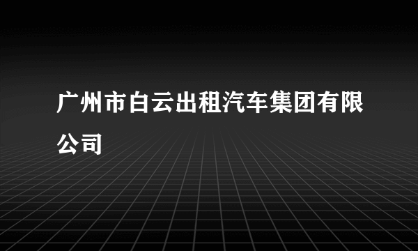 广州市白云出租汽车集团有限公司