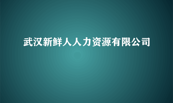 武汉新鲜人人力资源有限公司