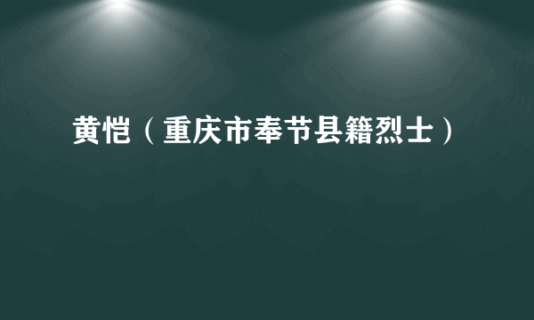 黄恺（重庆市奉节县籍烈士）