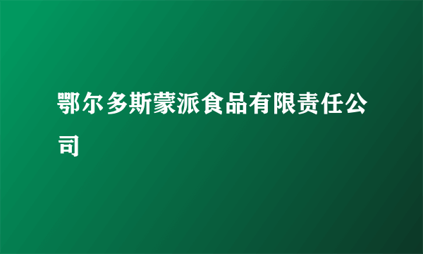 鄂尔多斯蒙派食品有限责任公司