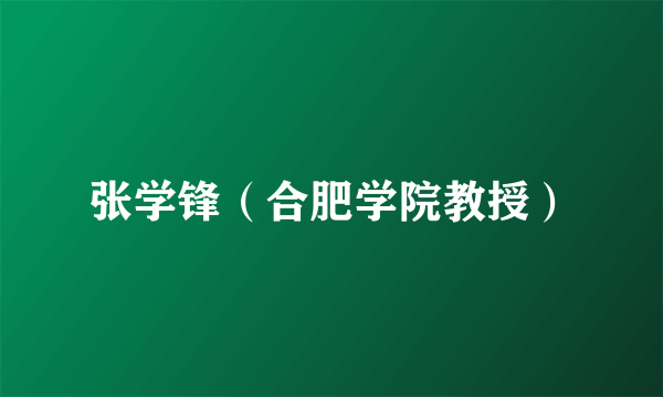 张学锋（合肥学院教授）