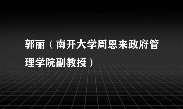 郭丽（南开大学周恩来政府管理学院副教授）