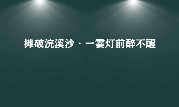 摊破浣溪沙·一霎灯前醉不醒