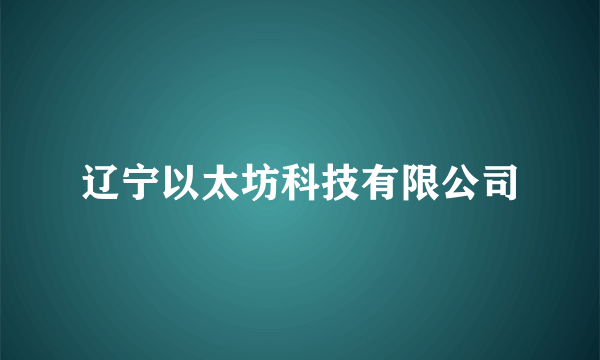 辽宁以太坊科技有限公司