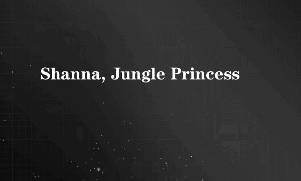 Shanna, Jungle Princess