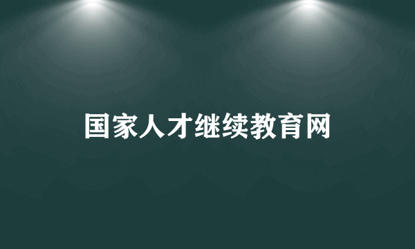 国家人才继续教育网