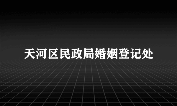 天河区民政局婚姻登记处