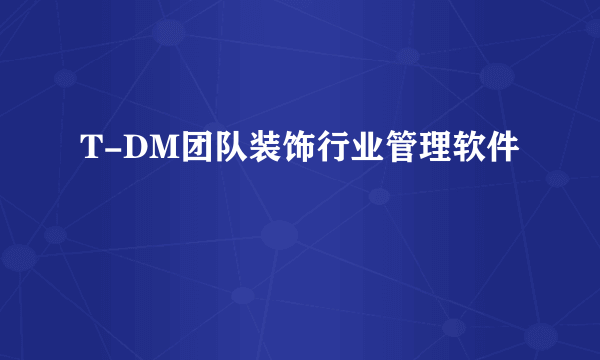 T-DM团队装饰行业管理软件