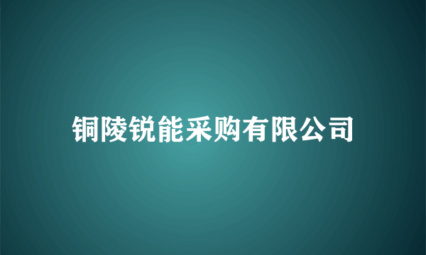 铜陵锐能采购有限公司