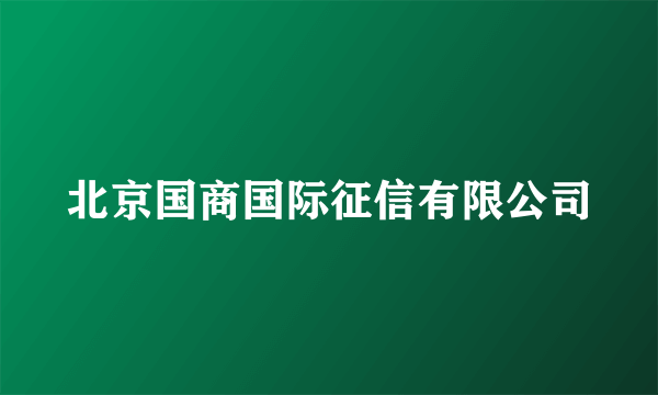 北京国商国际征信有限公司