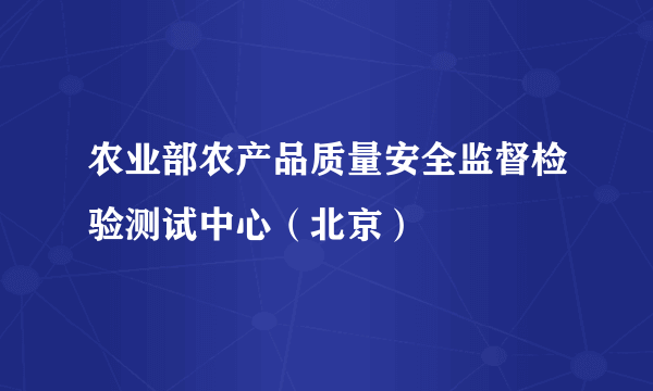 农业部农产品质量安全监督检验测试中心（北京）