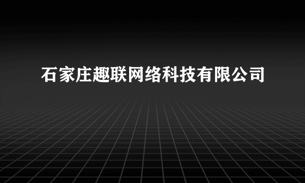 石家庄趣联网络科技有限公司