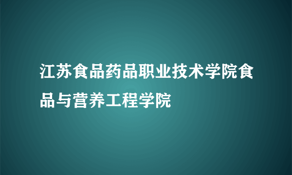 江苏食品药品职业技术学院食品与营养工程学院