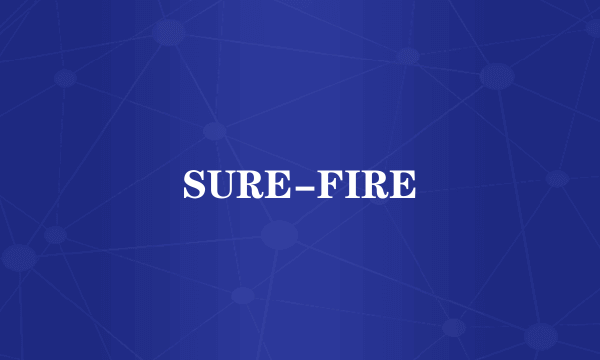 SURE-FIRE