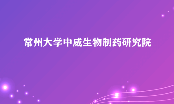 常州大学中威生物制药研究院