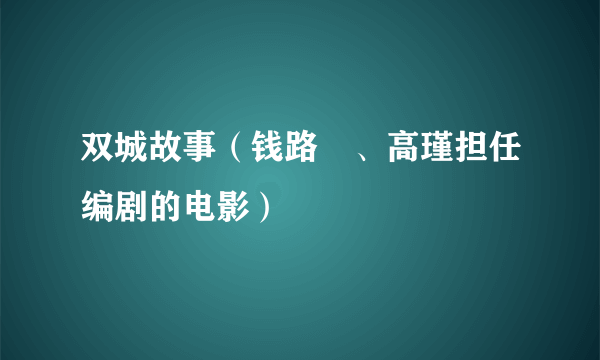 双城故事（钱路劼、高瑾担任编剧的电影）