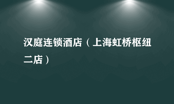 汉庭连锁酒店（上海虹桥枢纽二店）