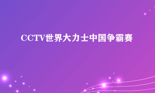 CCTV世界大力士中国争霸赛