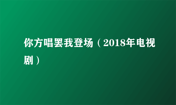 你方唱罢我登场（2018年电视剧）