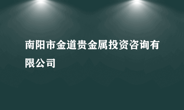 南阳市金道贵金属投资咨询有限公司