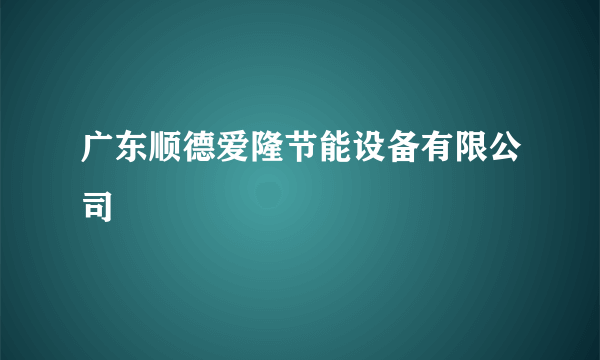 广东顺德爱隆节能设备有限公司