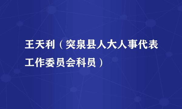 王天利（突泉县人大人事代表工作委员会科员）